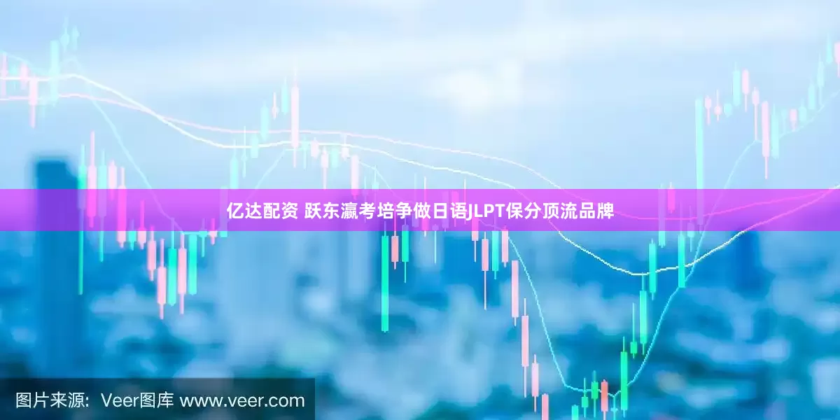 亿达配资 跃东瀛考培争做日语JLPT保分顶流品牌